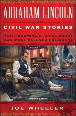 Abraham Lincoln : Histoires de la guerre civile : Deuxième édition : Histoires réconfortantes sur notre président le plus aimé - Abraham Lincoln Civil War Stories: Second Edition: Heartwarming Stories about Our Most Beloved President