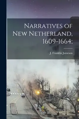 Narratives of New Netherland, 1609-1664 ; (Jameson J. Franklin (John Franklin)) - Narratives of New Netherland, 1609-1664; (Jameson J. Franklin (John Franklin))