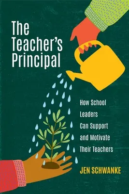 The Teacher's Principal : How School Leaders Can Support and Motivate Their Teachers (Le directeur de l'enseignant : comment les chefs d'établissement peuvent soutenir et motiver leurs enseignants) - The Teacher's Principal: How School Leaders Can Support and Motivate Their Teachers