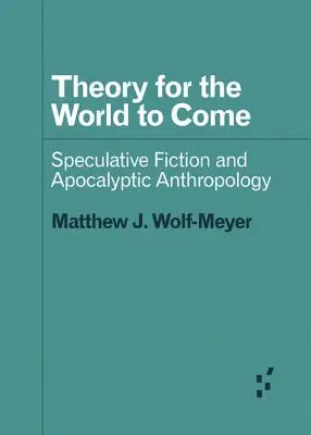 Théorie du monde à venir : fiction spéculative et anthropologie apocalyptique - Theory for the World to Come: Speculative Fiction and Apocalyptic Anthropology