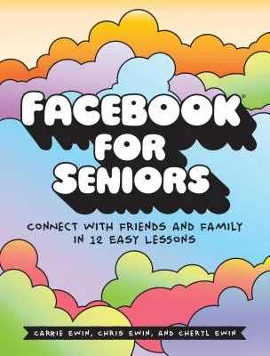 Facebook pour les seniors : Se connecter avec ses amis et sa famille en 12 leçons faciles - Facebook for Seniors: Connect with Friends and Family in 12 Easy Lessons