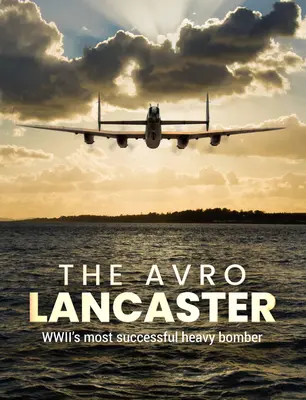 L'Avro Lancaster : Le bombardier lourd le plus performant de la Seconde Guerre mondiale - The Avro Lancaster: Wwii's Most Successful Heavy Bomber