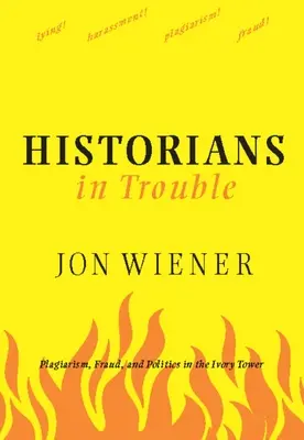 Les historiens en difficulté : Plagiat, fraude et politique dans la tour d'ivoire - Historians in Trouble: Plagiarism, Fraud, and Politics in the Ivory Tower