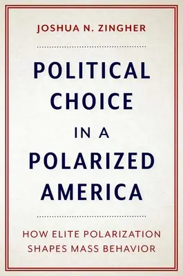 Choix politiques dans une Amérique polarisée : comment la polarisation des élites façonne le comportement des masses - Political Choice in a Polarized America: How Elite Polarization Shapes Mass Behavior