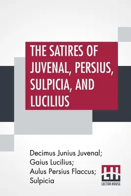Les satires de Juvénal, Perse, Sulpicia et Lucilius : Traduites littéralement en prose anglaise, avec des notes, des tableaux chronologiques, des arguments, etc. Par - The Satires Of Juvenal, Persius, Sulpicia, And Lucilius: Literally Translated Into English Prose, With Notes, Chronological Tables, Arguments, &C. By