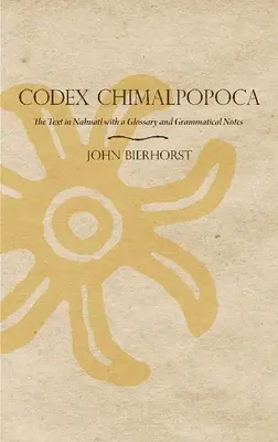 Codex Chimalpopoca : Le texte en nahuatl avec un glossaire et des notes grammaticales - Codex Chimalpopoca: The Text in Nahuatl with a Glossary and Grammatical Notes