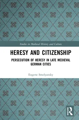 Hérésie et citoyenneté : Persécution de l'hérésie dans les villes allemandes de la fin du Moyen Âge - Heresy and Citizenship: Persecution of Heresy in Late Medieval German Cities