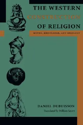La construction occidentale de la religion : Mythes, connaissances et idéologie - The Western Construction of Religion: Myths, Knowledge, and Ideology