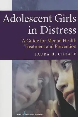 Adolescentes en détresse : Guide pour le traitement et la prévention en matière de santé mentale - Adolescent Girls in Distress: A Guide for Mental Health Treatment and Prevention