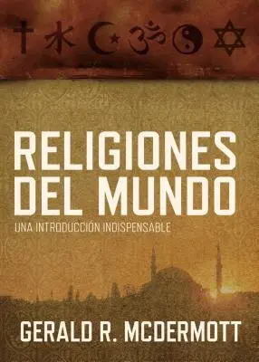 Religiones del Mundo : Une introduction indispensable = Les religions du monde - Religiones del Mundo: Una Introduccin Indispensable = World Religions