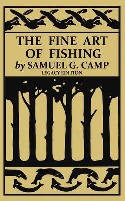 The Fine Art of Fishing (Legacy Edition) : Un manuel classique sur l'équipement et les techniques de pêche sur le rivage, en rivière, en canoë et à la mouche pour la truite, l'achigan et le saumon, - The Fine Art of Fishing (Legacy Edition): A Classic Handbook on Shore, Stream, Canoe, and Fly Fishing Equipment and Technique for Trout, Bass, Salmon,