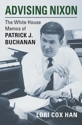 Conseiller Nixon : Les mémos de Patrick J. Buchanan à la Maison Blanche - Advising Nixon: The White House Memos of Patrick J. Buchanan