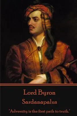 Lord Byron - Sardanapale : L'adversité est le premier chemin vers la vérité.