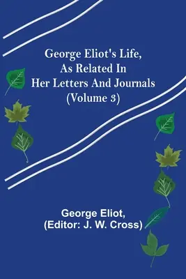 La vie de George Eliot, telle qu'elle est relatée dans ses lettres et ses journaux (Volume 3) - George Eliot's Life, as Related in Her Letters and Journals (Volume 3)