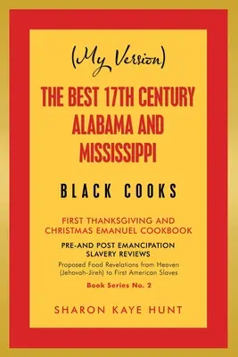 (ma version) des meilleurs cuisiniers noirs de l'Alabama et du Mississippi du 17e siècle : Premier Thanksgiving et livre de cuisine de Noël d'Emanuel - (My Version) the Best 17Th Century Alabama and Mississippi Black Cooks: First Thanksgiving and Christmas Emanuel Cookbook