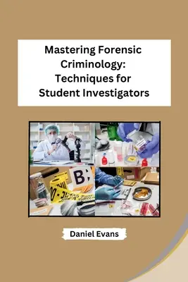 Maîtriser la criminologie légale : Techniques pour les étudiants enquêteurs - Mastering Forensic Criminology: Techniques for Student Investigators