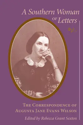 Femme de lettres du Sud : La correspondance d'Augusta Jane Evans Wilson, 1859-1906 - Southern Woman of Letters: The Correspondence of Augusta Jane Evans Wilson, 1859-1906