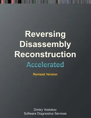 Désassemblage, reconstruction et inversion accélérés : Transcription du cours de formation et exercices pratiques WinDbg avec diagrammes de cellules de mémoire, édition révisée - Accelerated Disassembly, Reconstruction and Reversing: Training Course Transcript and WinDbg Practice Exercises with Memory Cell Diagrams, Revised Edi