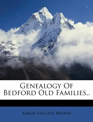 Généalogie des anciennes familles de Bedford, . - Genealogy of Bedford Old Families, .