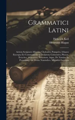 Grammatici Latini : Artivm Scriptores Minores : Cledonivs, Pompeivs, Ivlianvs Excerpta Ex Commentariis in Donatvm ; Consentivs, Phocas, Evty - Grammatici Latini: Artivm Scriptores Minores: Cledonivs, Pompeivs, Ivlianvs Excerpta Ex Commentariis in Donatvm; Consentivs, Phocas, Evty