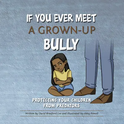 Si vous rencontrez un adulte tyrannique : Protégez vos enfants des prédateurs - If You Ever Meet a Grown-Up Bully: Protecting Your Children from Predators