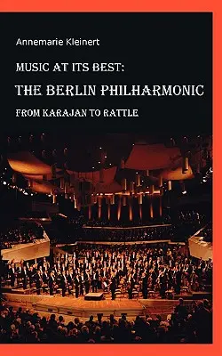 La musique à son meilleur : Le Philharmonique de Berlin : De Karajan à Rattle - Music at its Best: The Berlin Philharmonic: From Karajan to Rattle