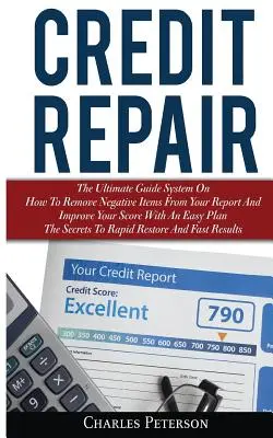 Réparation de crédit : Le système de guide ultime sur la façon de supprimer les éléments négatifs de votre rapport et d'améliorer votre score avec un plan facile ; T - Credit Repair: The Ultimate Guide System On How To Remove Negative Items From Your Report And Improve Your Score With An Easy Plan; T