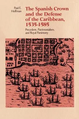 La Couronne espagnole et la défense des Caraïbes, 1535-1585 : Précédents, patrimonialisme et parcimonie royale - The Spanish Crown and the Defense of the Caribbean, 1535-1585: Precedent, Patrimonialism, and Royal Parsimony