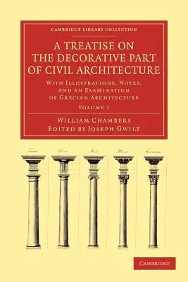 Traité de la partie décorative de l'architecture civile : Avec des illustrations, des notes et un examen de l'architecture grecque. - A Treatise on the Decorative Part of Civil Architecture: With Illustrations, Notes, and an Examination of Grecian Architecture