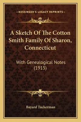 Une esquisse de la famille Cotton Smith de Sharon, Connecticut : Avec des notes généalogiques (1915) - A Sketch Of The Cotton Smith Family Of Sharon, Connecticut: With Genealogical Notes (1915)