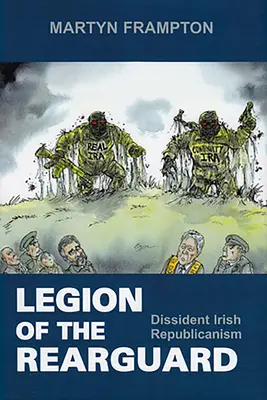 La légion de l'arrière-garde : Le républicanisme irlandais dissident - Legion of the Rearguard: Dissident Irish Republicanism