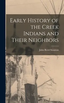 Histoire ancienne des Indiens Creek et de leurs voisins - Early History of the Creek Indians and Their Neighbors