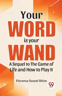 Votre parole est votre baguette Une suite au jeu de la vie et à la manière d'y jouer « “ ” La voie magique de l'intuition - Your Word Is Your Wand A Sequel To The Game Of Life And How To Play It