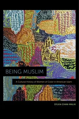 Être musulman : Une histoire culturelle des femmes de couleur dans l'islam américain - Being Muslim: A Cultural History of Women of Color in American Islam