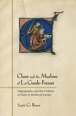Cluny et les musulmans de La Garde-Freinet : L'hagiographie et le problème de l'islam dans l'Europe médiévale - Cluny and the Muslims of La Garde-Freinet: Hagiography and the Problem of Islam in Medieval Europe
