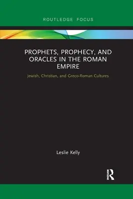 Prophètes, prophéties et oracles dans l'Empire romain : Cultures juive, chrétienne et gréco-romaine - Prophets, Prophecy, and Oracles in the Roman Empire: Jewish, Christian, and Greco-Roman Cultures