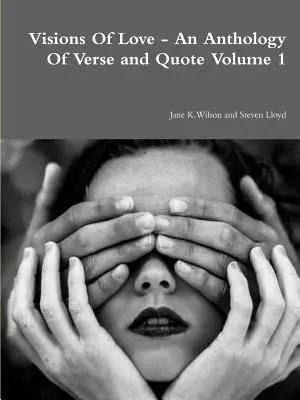 Visions d'amour - Une anthologie de vers et de citations Volume 1 - Visions Of Love - An Anthology Of Verse and Quote Volume 1