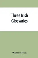 Trois glossaires irlandais. Le glossaire de Cormac codex A. Le glossaire d'O'Davoren et un glossaire du calendrier d'Oingus the Culdee. - Three Irish glossaries. Cormac's glossary codex A. O'Davoren's glossary and a glossary to the calendar of Oingus the Culdee