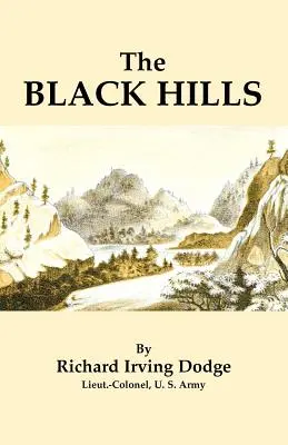 Les collines noires : Une description minutieuse des routes, des paysages, du sol, du climat, du bois, de l'or, de la géologie, de la zoologie, etc. avec une carte précise, - The Black Hills: A Minute Description of the Routes, Scenery, Soil, Climate, Timber, Gold, Geology, Zoology, Etc. with an Accurate Map,