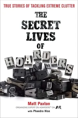 La vie secrète des accumulateurs : Histoires vraies de lutte contre le désordre extrême - The Secret Lives of Hoarders: True Stories of Tackling Extreme Clutter