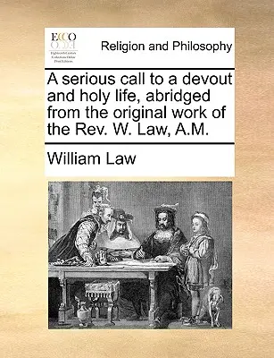 Un appel sérieux à une vie pieuse et sainte, abrégé de l'ouvrage original du REV. W. Law, A.M. - A Serious Call to a Devout and Holy Life, Abridged from the Original Work of the REV. W. Law, A.M.