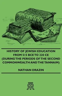 Histoire de l'éducation juive de 515 avant J.-C. à 220 après J.-C. (à l'époque du Second Commonwealth et des Tannaïm) - History of Jewish Education from 515 Bce to 220 Ce (During the Periods of the Second Commonwealth and the Tannaim)