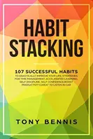 Habit Stacking : 107 Successful Habits to Drastically Improve Your Life, Strategies for Time Management, Accelerated Learning, Self Dis Dis - Habit Stacking: 107 Successful Habits to Drastically Improve Your Life, Strategies for Time Management, Accelerated Learning, Self Dis