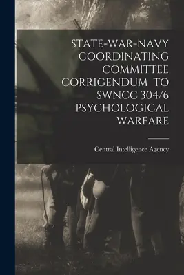 Comité de coordination État-guerre-marine Corrigendum to Swncc 304/6 Psychological Warfare (en anglais) - State-War-Navy Coordinating Committee Corrigendum to Swncc 304/6 Psychological Warfare