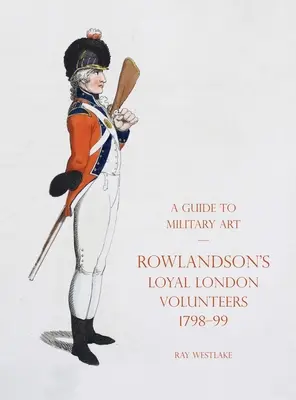 Guide de l'art militaire - Rowlandson's Loyal London Volunteers 1798-99 - A Guide to Military Art - Rowlandson's Loyal London Volunteers 1798-99