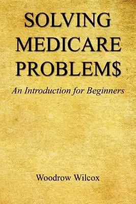 Résoudre les problèmes d'assurance-maladie - Une introduction pour les débutants - Solving Medicare Problem$ - An Introduction for Beginners