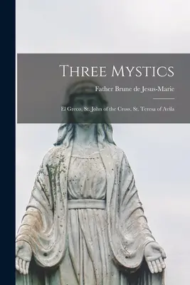 Trois mystiques : El Greco, Saint Jean de la Croix, Sainte Thérèse d'Avila - Three Mystics: El Greco, St. John of the Cross, St. Teresa of Avila