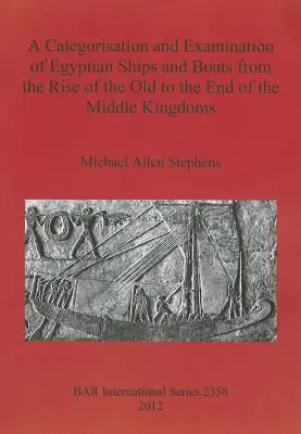 Catégorisation et examen des navires et embarcations égyptiens, de l'avènement de l'Ancien Empire à la fin du Moyen Empire - A Categorisation and Examination of Egyptian Ships and Boats from the Rise of the Old to the End of the Middle Kingdoms