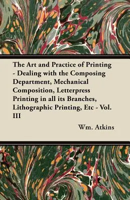 L'art et la pratique de l'imprimerie - le service de composition, la composition mécanique, l'impression typographique dans toutes ses branches, la lithographie... - The Art and Practice of Printing - Dealing with the Composing Department, Mechanical Composition, Letterpress Printing in all its Branches, Lithograph