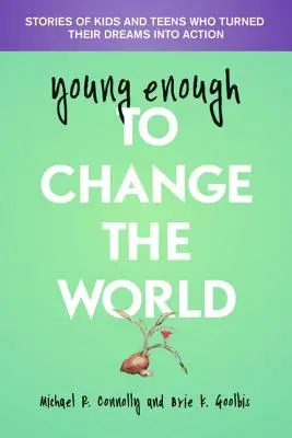 Assez jeune pour changer le monde : Histoires d'enfants et d'adolescents qui ont transformé leurs rêves en action - Young Enough to Change the World: Stories of Kids and Teens Who Turned Their Dreams Into Action